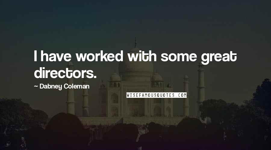 Dabney Coleman quotes: I have worked with some great directors.