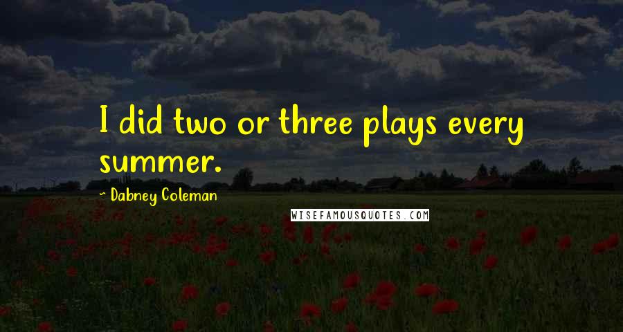 Dabney Coleman quotes: I did two or three plays every summer.