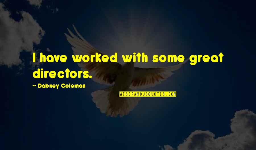 Dabney Coleman Quotes By Dabney Coleman: I have worked with some great directors.