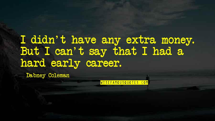 Dabney Quotes By Dabney Coleman: I didn't have any extra money. But I Dabney Quotes By Dabney Coleman: I didn't have any extra money. But I