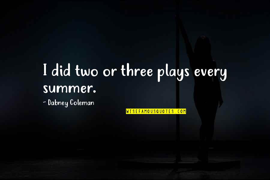 Dabney Quotes By Dabney Coleman: I did two or three plays every summer. Dabney Quotes By Dabney Coleman: I did two or three plays every summer.