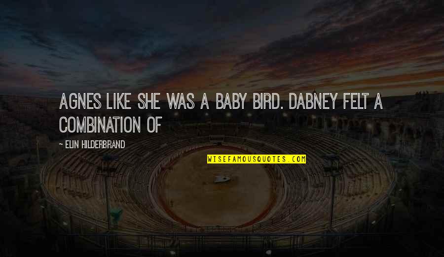 Dabney Quotes By Elin Hilderbrand: Agnes like she was a baby bird. Dabney