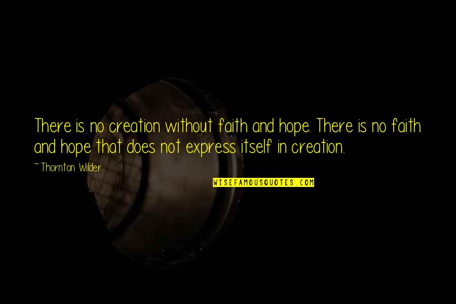 Dabney Quotes By Thornton Wilder: There is no creation without faith and hope. Dabney Quotes By Thornton Wilder: There is no creation without faith and hope.