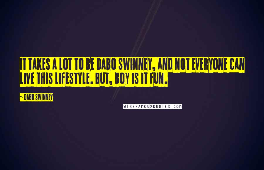 Dabo Swinney quotes: It takes a lot to be Dabo Swinney, and not everyone can live this lifestyle. But, boy is it fun.