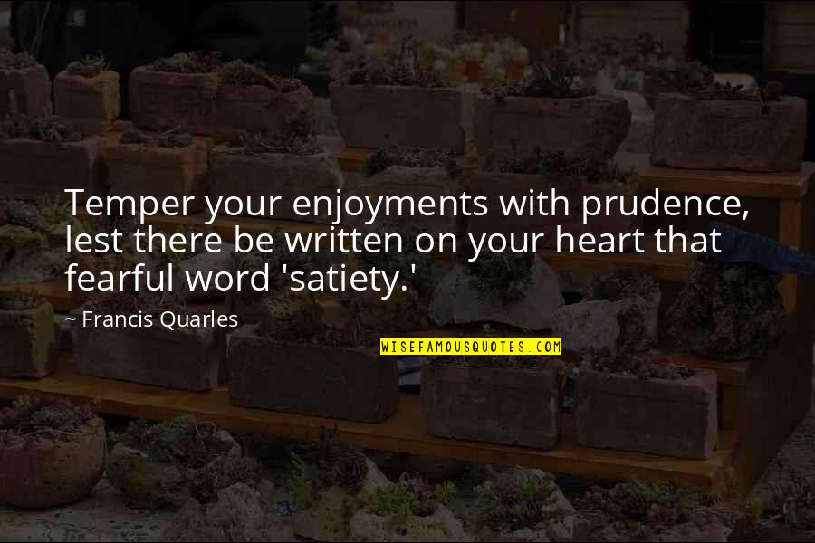 Daboii Quotes By Francis Quarles: Temper your enjoyments with prudence, lest there be