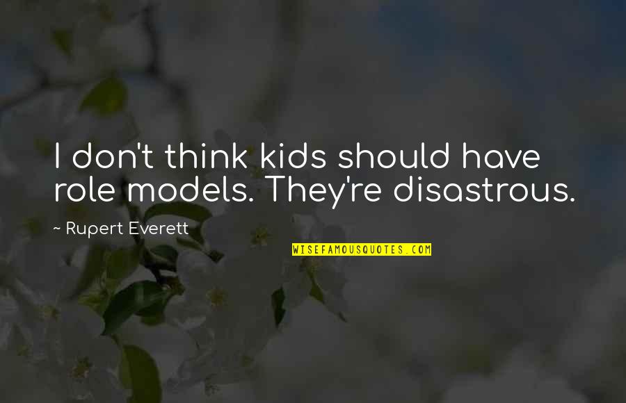Dabonhaters123 Quotes By Rupert Everett: I don't think kids should have role models.