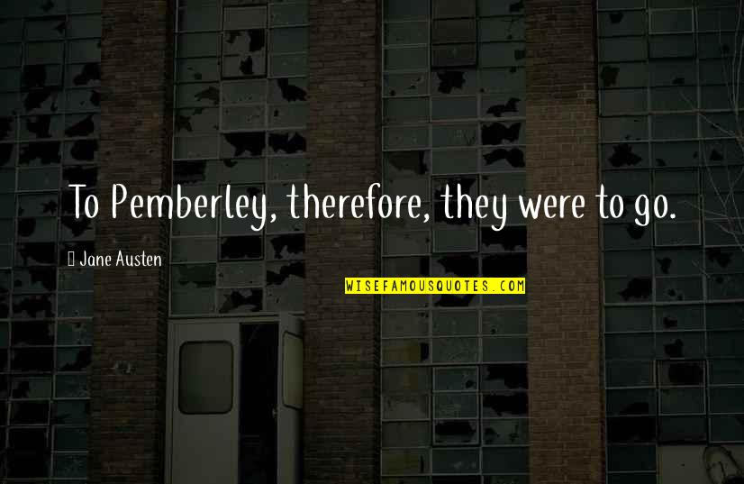 Dabontis Quotes By Jane Austen: To Pemberley, therefore, they were to go. Dabontis Quotes By Jane Austen: To Pemberley, therefore, they were to go.