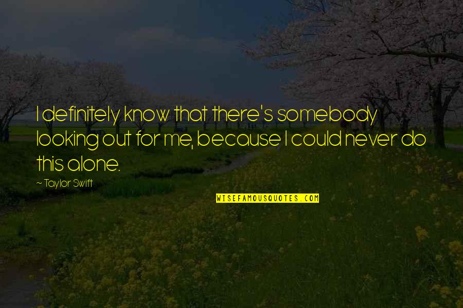 Dabord In English Quotes By Taylor Swift: I definitely know that there's somebody looking out
