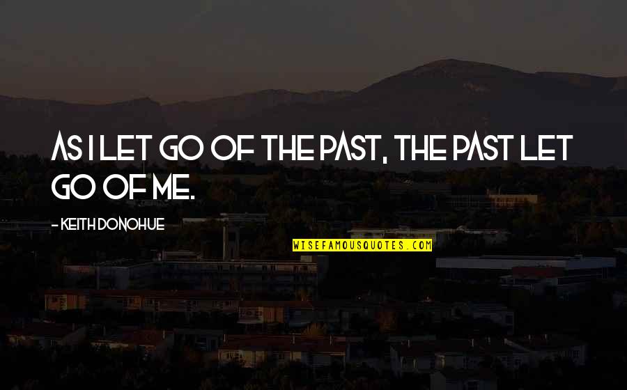 Dabord Quotes By Keith Donohue: As I let go of the past, the Dabord Quotes By Keith Donohue: As I let go of the past, the