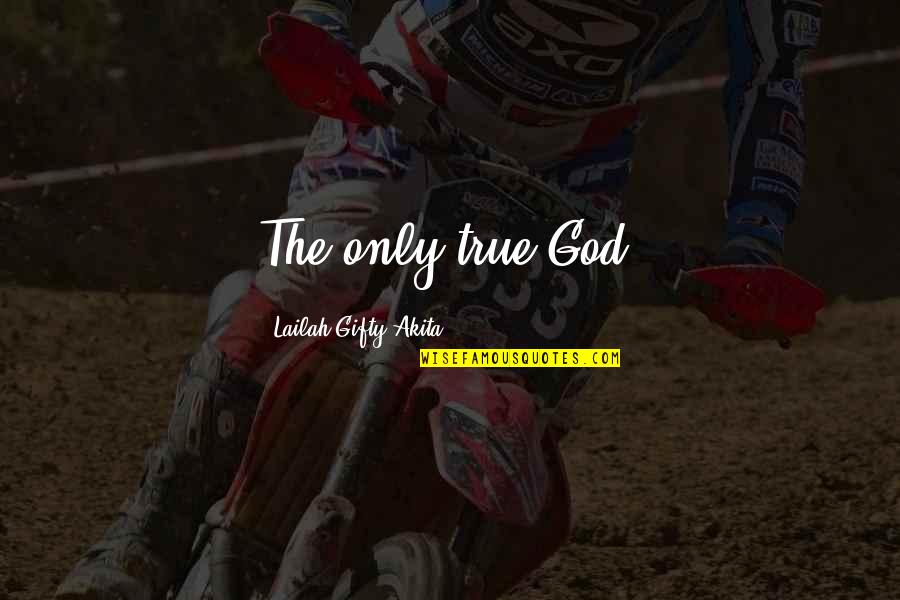 Dabord Williams Quotes By Lailah Gifty Akita: The only true God! Dabord Williams Quotes By Lailah Gifty Akita: The only true God!