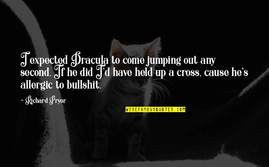 Dabord Williams Quotes By Richard Pryor: I expected Dracula to come jumping out any Dabord Williams Quotes By Richard Pryor: I expected Dracula to come jumping out any