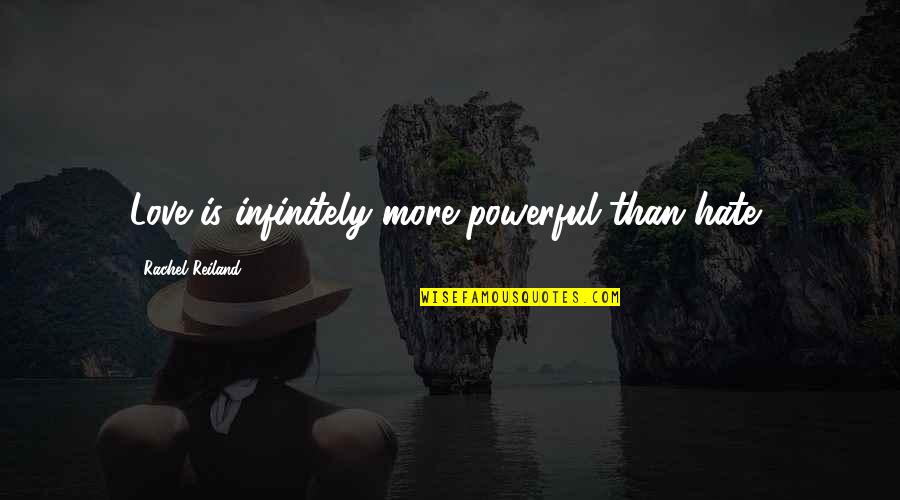 Dabovic Dragana Quotes By Rachel Reiland: Love is infinitely more powerful than hate,