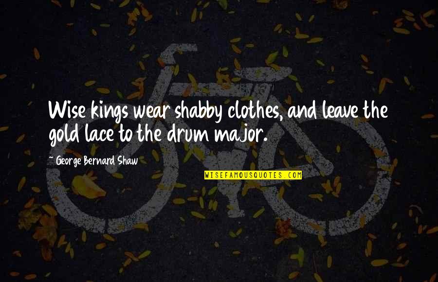 Dabrali Quotes By George Bernard Shaw: Wise kings wear shabby clothes, and leave the