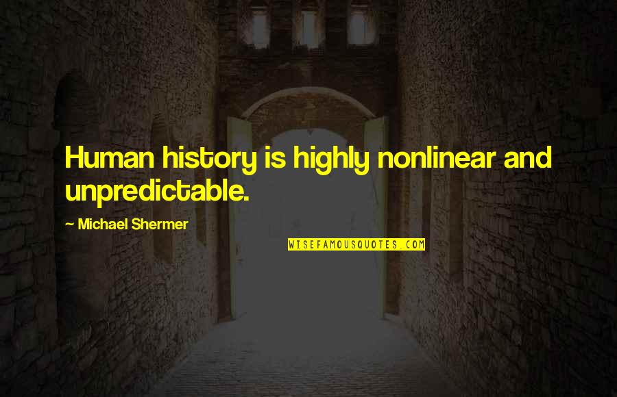 Dabria X Quotes By Michael Shermer: Human history is highly nonlinear and unpredictable. Dabria X Quotes By Michael Shermer: Human history is highly nonlinear and unpredictable.