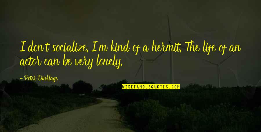 Dabringhaus Quotes By Peter Dinklage: I don't socialize. I'm kind of a hermit.