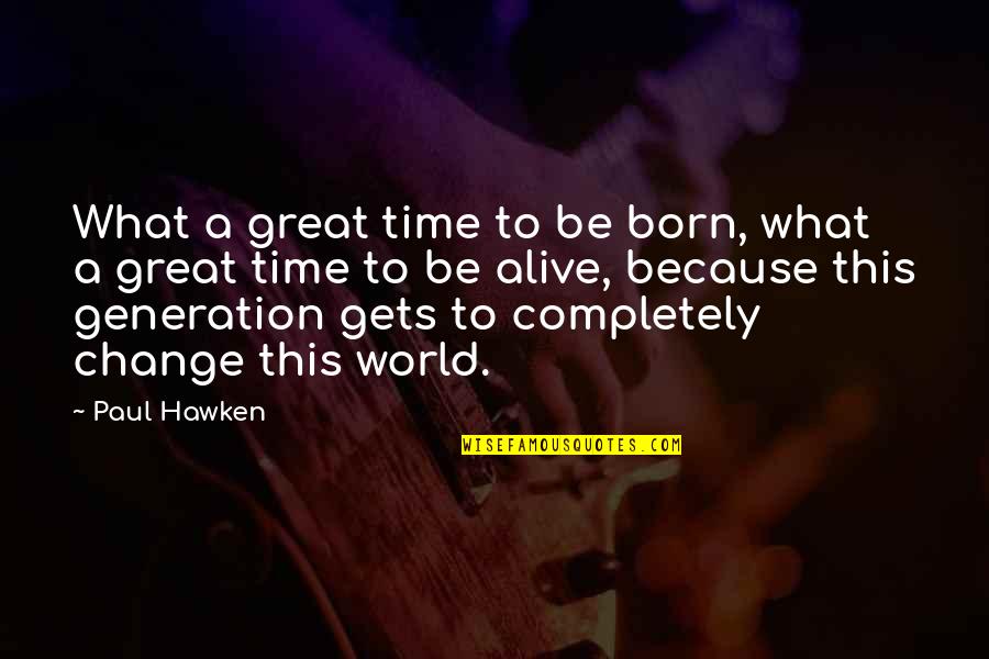 Dabrowska Agnieszka Quotes By Paul Hawken: What a great time to be born, what