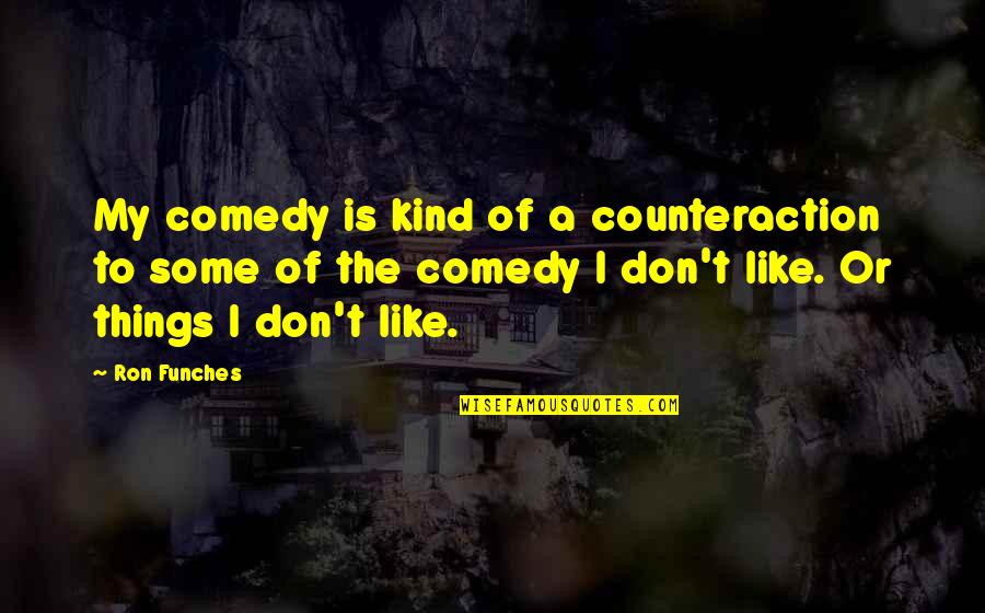 Dabruzzo Price Quotes By Ron Funches: My comedy is kind of a counteraction to