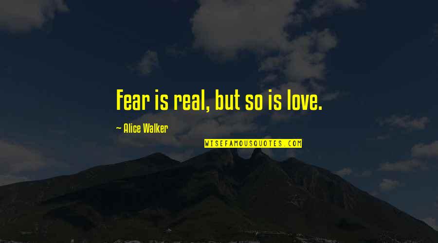 Dabruzzo Region Quotes By Alice Walker: Fear is real, but so is love. Dabruzzo Region Quotes By Alice Walker: Fear is real, but so is love.