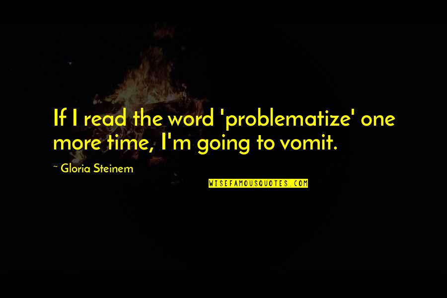 Dabruzzo Stephanie Quotes By Gloria Steinem: If I read the word 'problematize' one more Dabruzzo Stephanie Quotes By Gloria Steinem: If I read the word 'problematize' one more