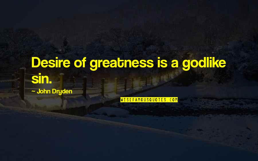 Dabs Quotes By John Dryden: Desire of greatness is a godlike sin.