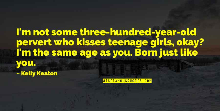 Dabuleni Quotes By Kelly Keaton: I'm not some three-hundred-year-old pervert who kisses teenage Dabuleni Quotes By Kelly Keaton: I'm not some three-hundred-year-old pervert who kisses teenage