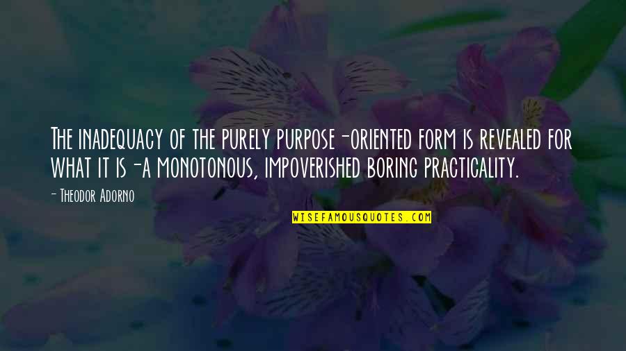 Dabunt Quotes By Theodor Adorno: The inadequacy of the purely purpose-oriented form is Dabunt Quotes By Theodor Adorno: The inadequacy of the purely purpose-oriented form is