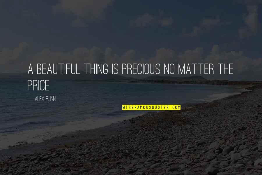 Daby Balde Quotes By Alex Flinn: A beautiful thing is precious no matter the