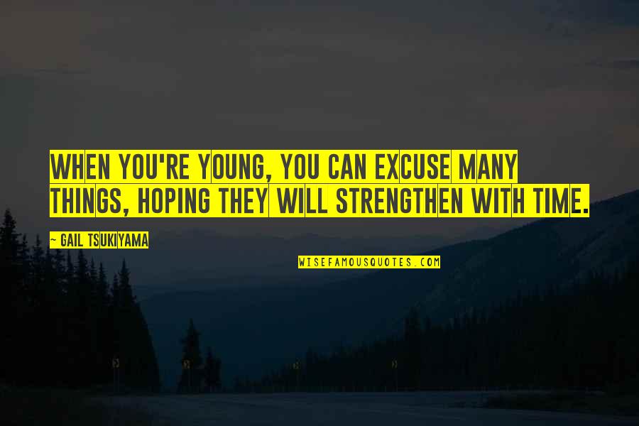 Daby Ramos Quotes By Gail Tsukiyama: When you're young, you can excuse many things, Daby Ramos Quotes By Gail Tsukiyama: When you're young, you can excuse many things,