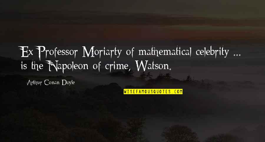 Daca Quotes By Arthur Conan Doyle: Ex-Professor Moriarty of mathematical celebrity ... is the