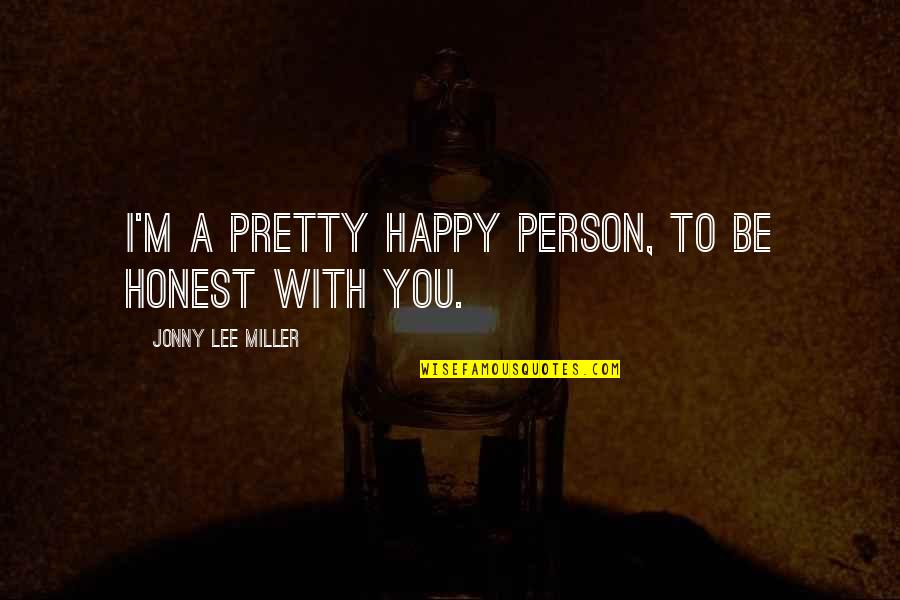 Dacarla Kilpatrick Quotes By Jonny Lee Miller: I'm a pretty happy person, to be honest