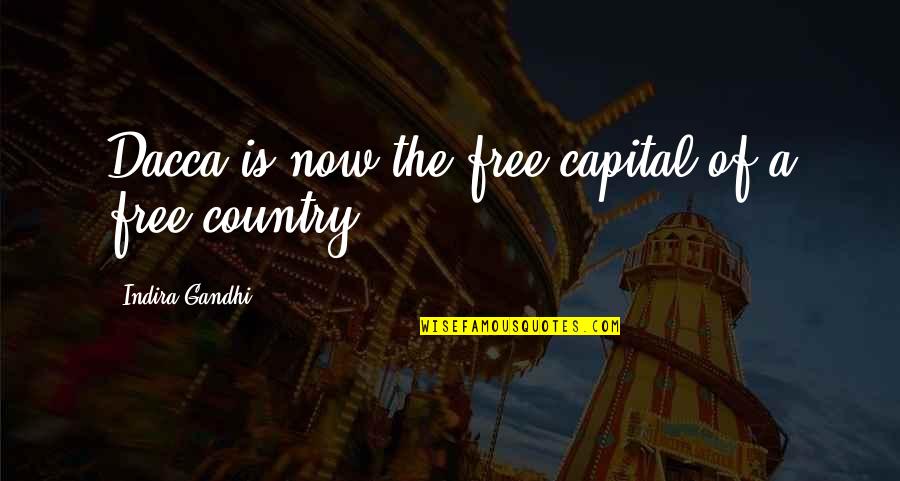 Dacca Quotes By Indira Gandhi: Dacca is now the free capital of a