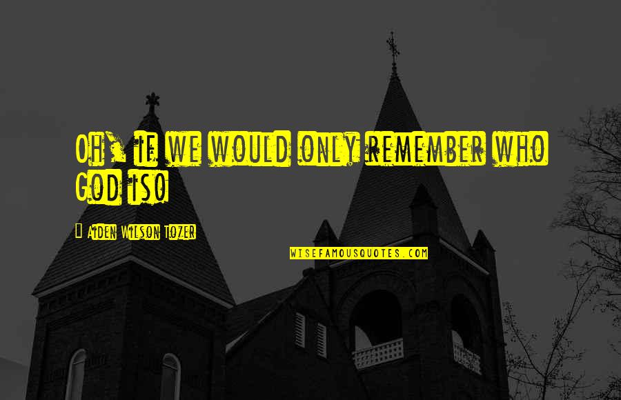 Daccache Armand Quotes By Aiden Wilson Tozer: Oh, if we would only remember who God
