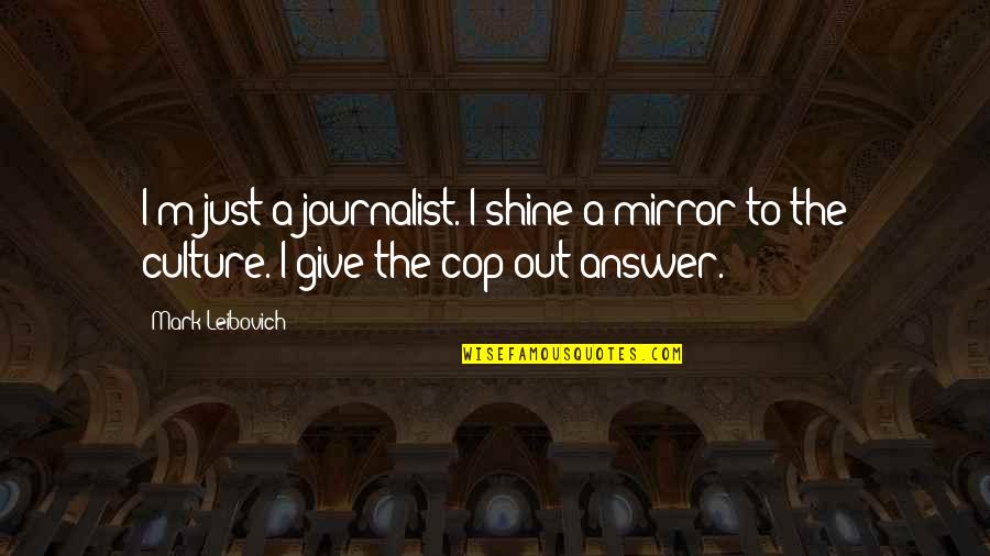 Dacci In Italian Quotes By Mark Leibovich: I'm just a journalist. I shine a mirror