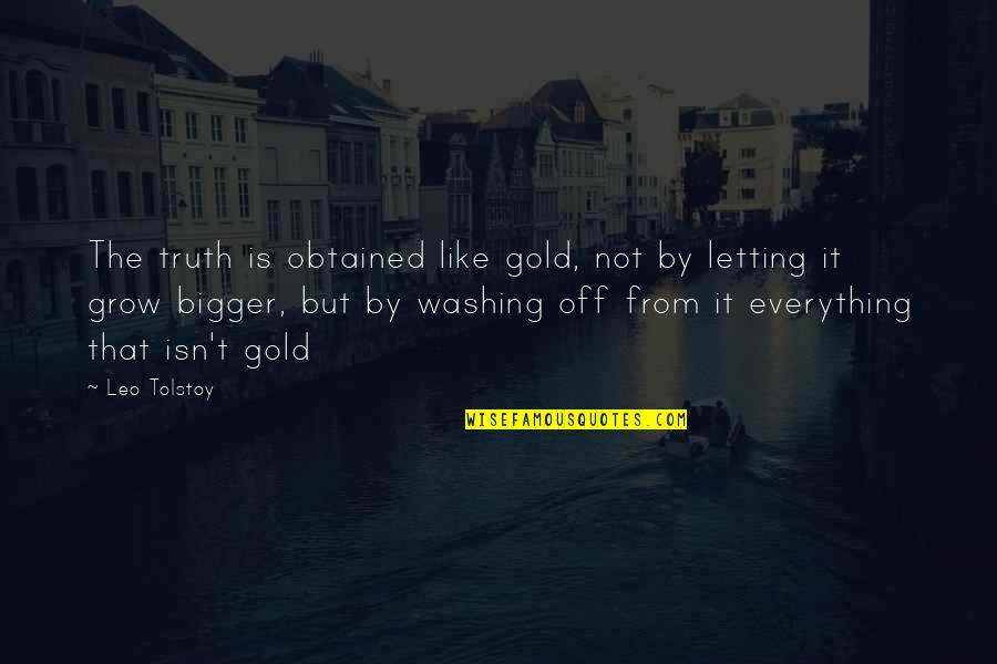 Dacey Quotes By Leo Tolstoy: The truth is obtained like gold, not by