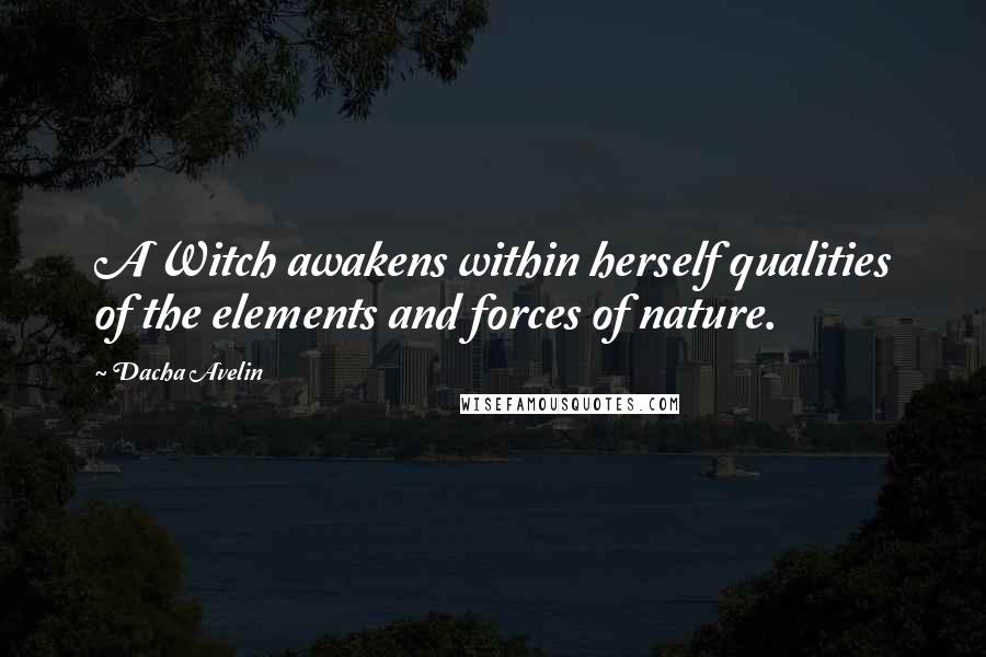 Dacha Avelin quotes: A Witch awakens within herself qualities of the elements and forces of nature.