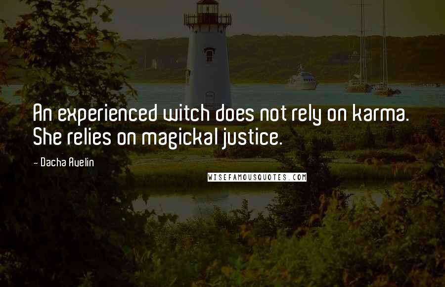 Dacha Avelin quotes: An experienced witch does not rely on karma. She relies on magickal justice.