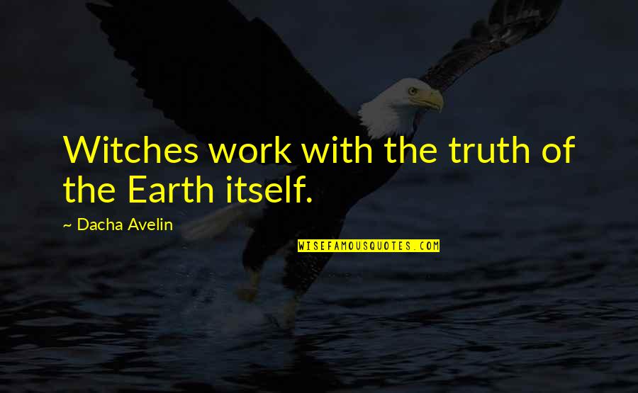 Dacha Quotes By Dacha Avelin: Witches work with the truth of the Earth Dacha Quotes By Dacha Avelin: Witches work with the truth of the Earth