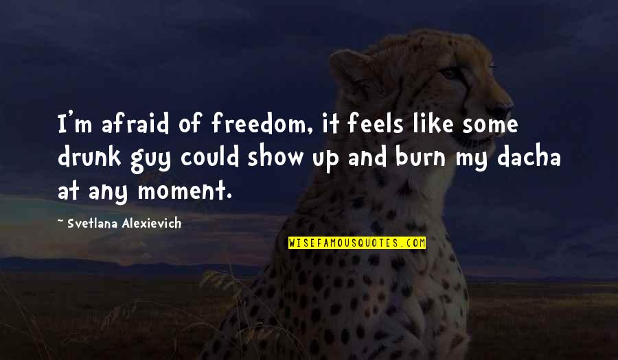 Dacha Quotes By Svetlana Alexievich: I'm afraid of freedom, it feels like some