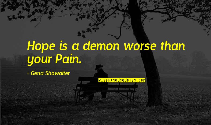 Dachas House Quotes By Gena Showalter: Hope is a demon worse than your Pain.