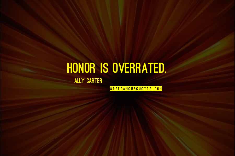 Dachas Quotes By Ally Carter: Honor is overrated. Dachas Quotes By Ally Carter: Honor is overrated.