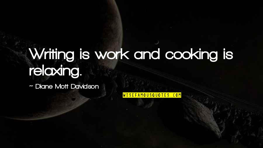 Dachas Quotes By Diane Mott Davidson: Writing is work and cooking is relaxing. Dachas Quotes By Diane Mott Davidson: Writing is work and cooking is relaxing.