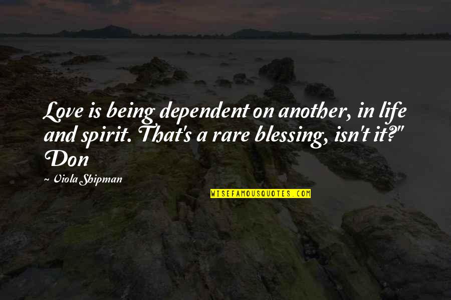 Dachau Concentration Camp Survivors Quotes By Viola Shipman: Love is being dependent on another, in life Dachau Concentration Camp Survivors Quotes By Viola Shipman: Love is being dependent on another, in life