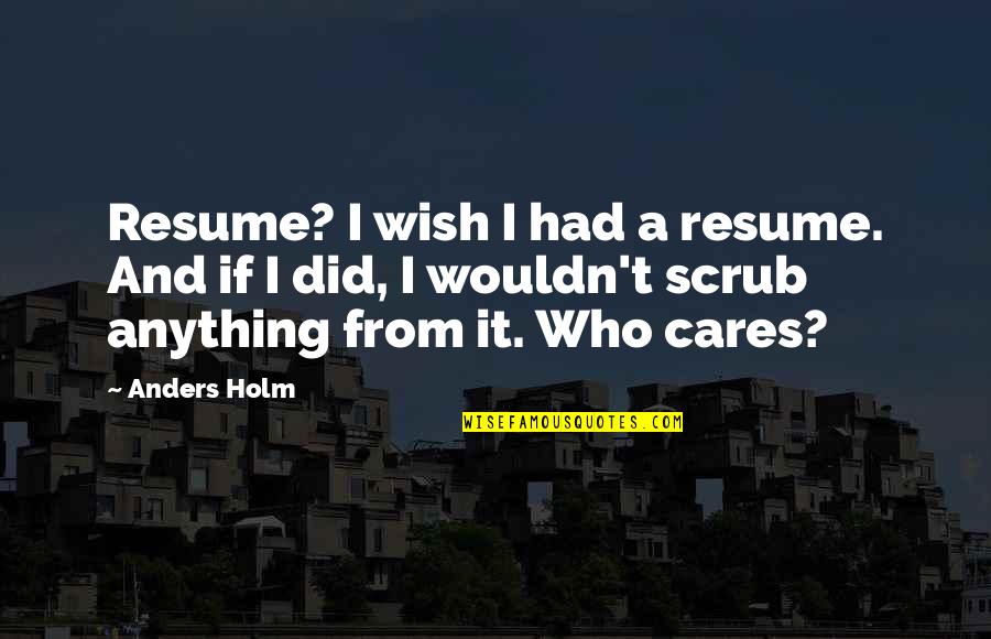 Dachau Survivor Quotes By Anders Holm: Resume? I wish I had a resume. And