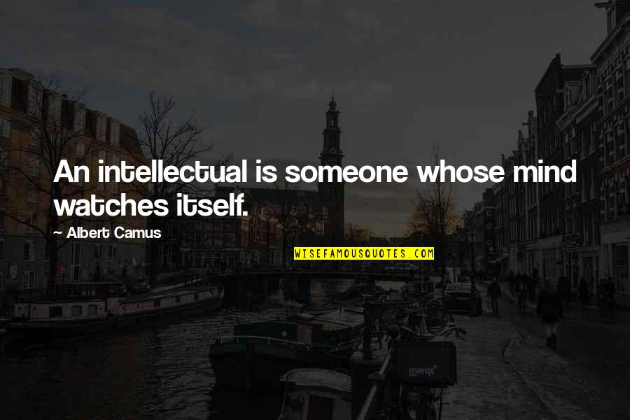 Dachausmittlung Quotes By Albert Camus: An intellectual is someone whose mind watches itself.