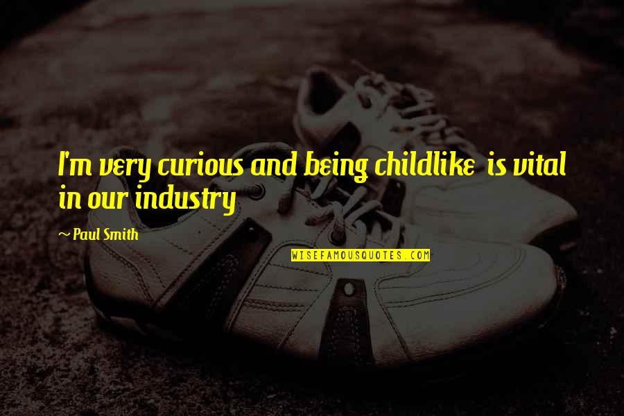 Dachausstieg Quotes By Paul Smith: I'm very curious and being childlike is vital
