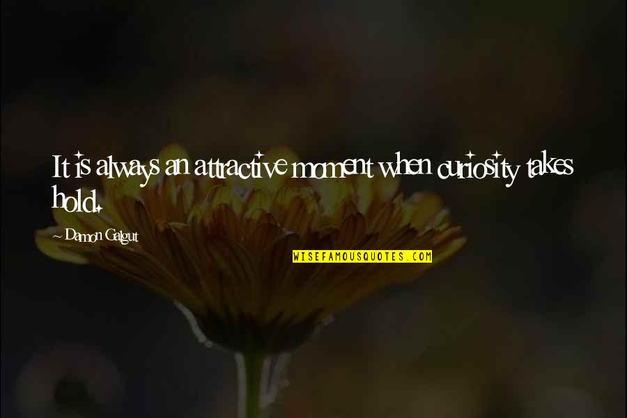 Dachepalli Quotes By Damon Galgut: It is always an attractive moment when curiosity Dachepalli Quotes By Damon Galgut: It is always an attractive moment when curiosity