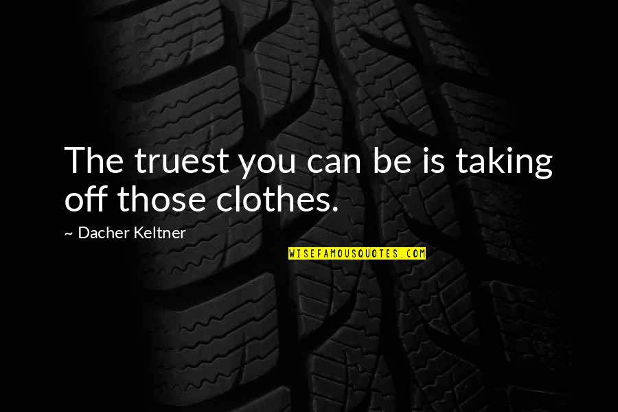 Dacher Keltner Quotes By Dacher Keltner: The truest you can be is taking off Dacher Keltner Quotes By Dacher Keltner: The truest you can be is taking off