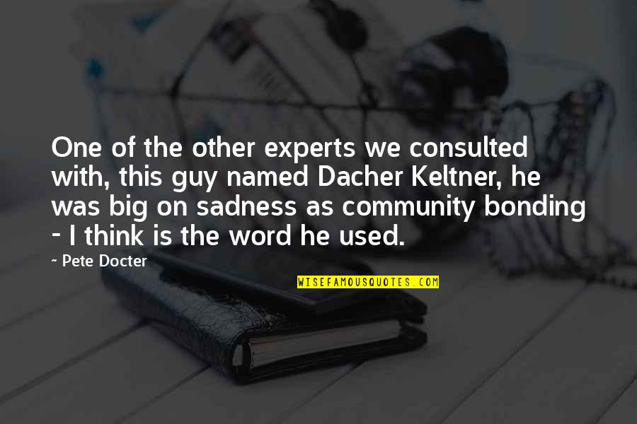 Dacher Keltner Quotes By Pete Docter: One of the other experts we consulted with, Dacher Keltner Quotes By Pete Docter: One of the other experts we consulted with,