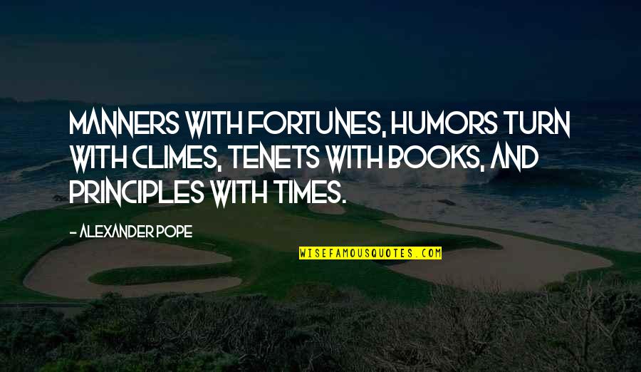 Dacher Quotes By Alexander Pope: Manners with fortunes, humors turn with climes, tenets