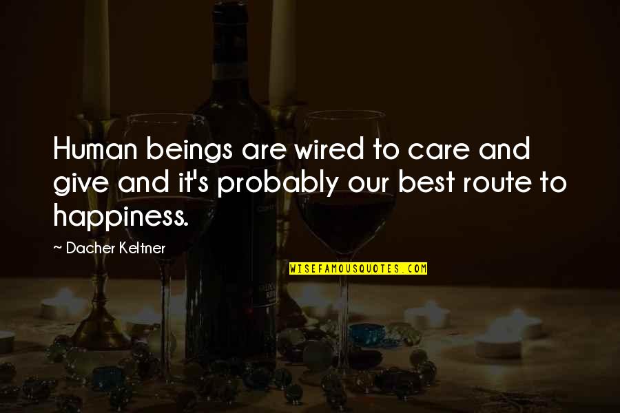 Dacher Quotes By Dacher Keltner: Human beings are wired to care and give